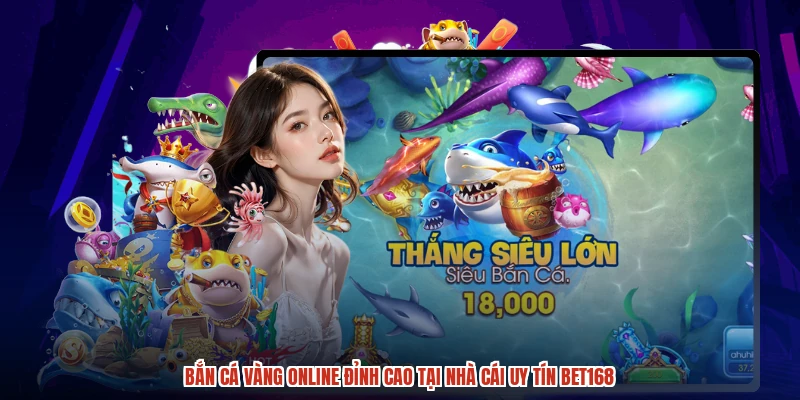 Bắn Cá Vàng Online Đỉnh Cao Tại Nhà Cái Uy Tín BET168