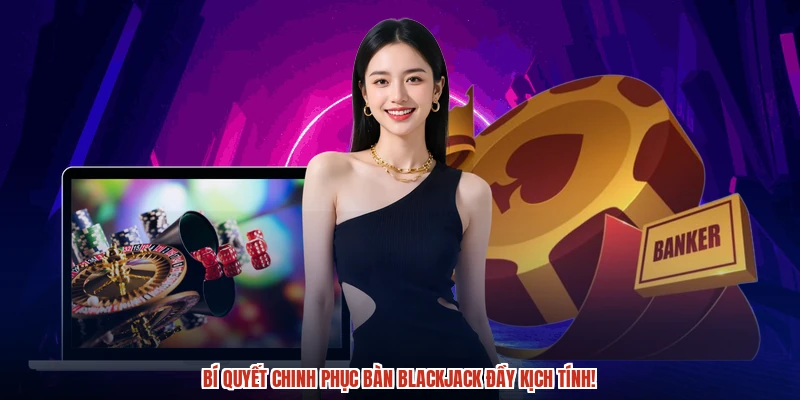 Bí quyết chinh phục bàn blackjack đầy kịch tính Bí quyết chinh phục bàn blackjack đầy kịch tính