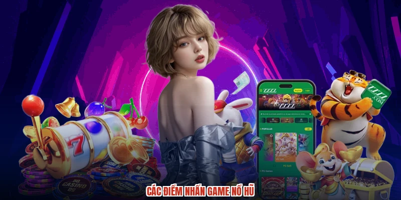 Các điểm nhấn game nổ hũ Các điểm nhấn game nổ hũ