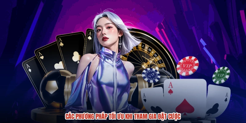 Các phương pháp tối ưu khi tham gia đặt cược Các phương pháp tối ưu khi tham gia đặt cược