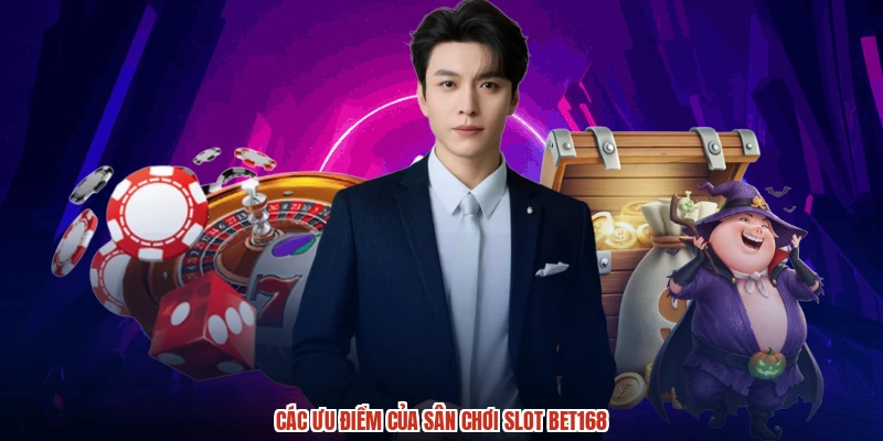Các ưu điểm của sân chơi slot BET168 Các ưu điểm của sân chơi slot BET168