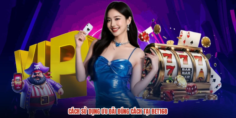 Cách sử dụng ưu đãi đúng cách tại BET168