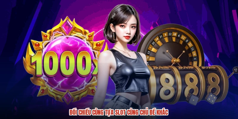 Đối chiếu cùng tựa slot cùng chủ đề khác Đối chiếu cùng tựa slot cùng chủ đề khác
