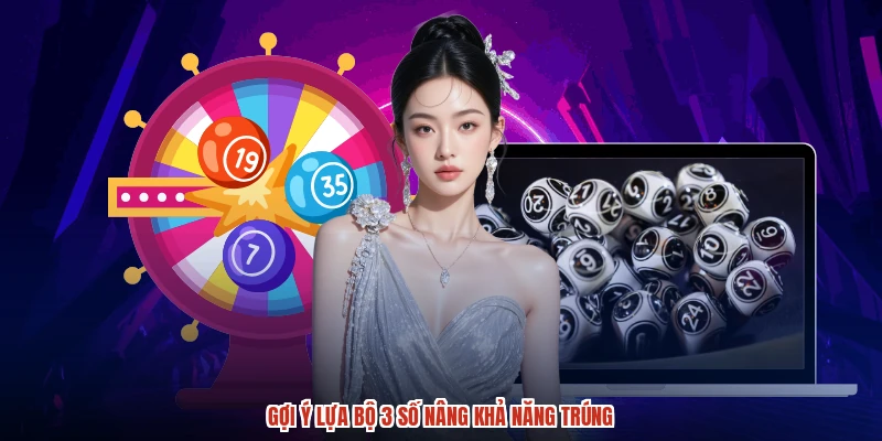 Gợi ý lựa bộ 3 số nâng khả năng trúng