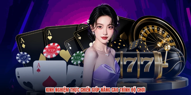 Kinh nghiệm thực chiến giúp nâng cao trình độ chơi Kinh nghiệm thực chiến giúp nâng cao trình độ chơi