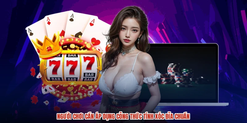 Người chơi cần áp dụng công thức tính xóc đĩa chuẩn