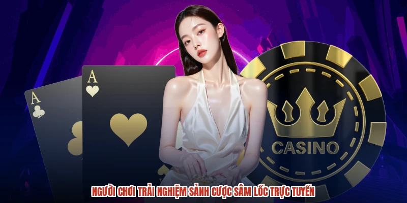 Người chơi trải nghiệm sảnh cược sâm lốc trực tuyến Người chơi trải nghiệm sảnh cược sâm lốc trực tuyến