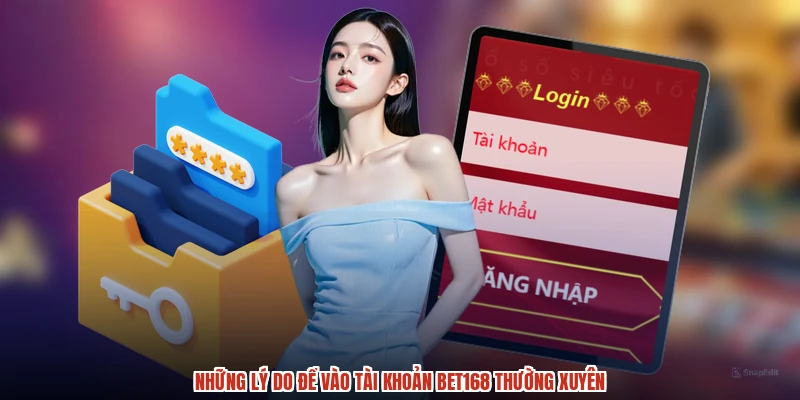 Những lý do để vào tài khoản BET168 thường xuyên