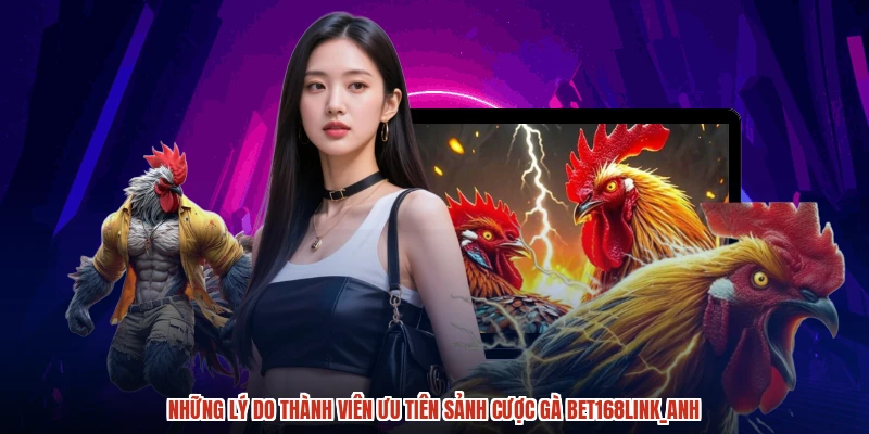 Những lý do thành viên ưu tiên sảnh cược gà BET168anh Những lý do thành viên ưu tiên sảnh cược gà BET168anh