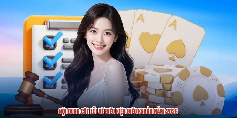 Nội dung cốt lõi về điều kiện điều khoản năm 2026 Nội dung cốt lõi về điều kiện điều khoản năm 2026