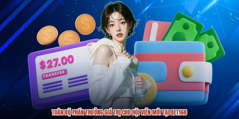 Toàn bộ phần thưởng giá trị cho hội viên mới tại BET168