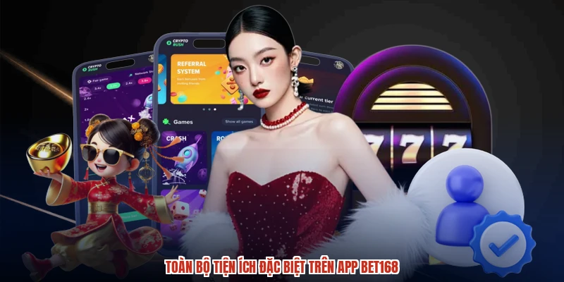 Toàn bộ tiện ích đặc biệt trên app BET168
