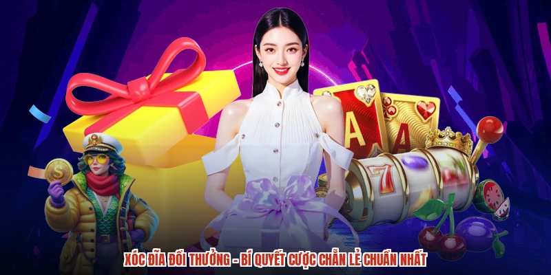 Xóc Đĩa Đổi Thưởng - Bí Quyết Cược Chẵn Lẻ Chuẩn Nhất